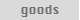 goods